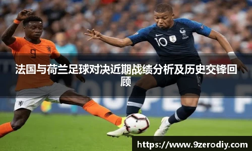 法国与荷兰足球对决近期战绩分析及历史交锋回顾