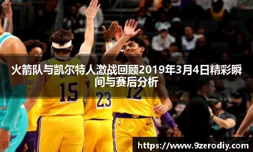 火箭队与凯尔特人激战回顾2019年3月4日精彩瞬间与赛后分析