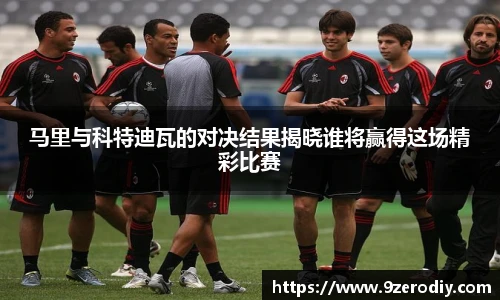 马里与科特迪瓦的对决结果揭晓谁将赢得这场精彩比赛