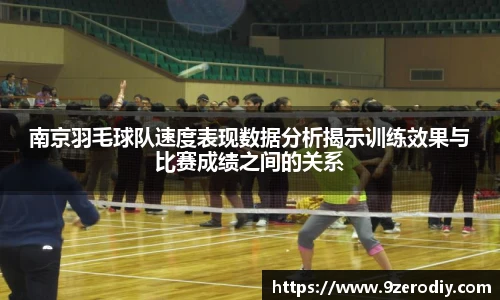 南京羽毛球队速度表现数据分析揭示训练效果与比赛成绩之间的关系