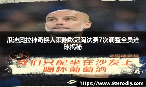 瓜迪奥拉神奇换人策略欧冠淘汰赛7次调整全员进球揭秘