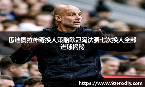 瓜迪奥拉神奇换人策略欧冠淘汰赛七次换人全部进球揭秘